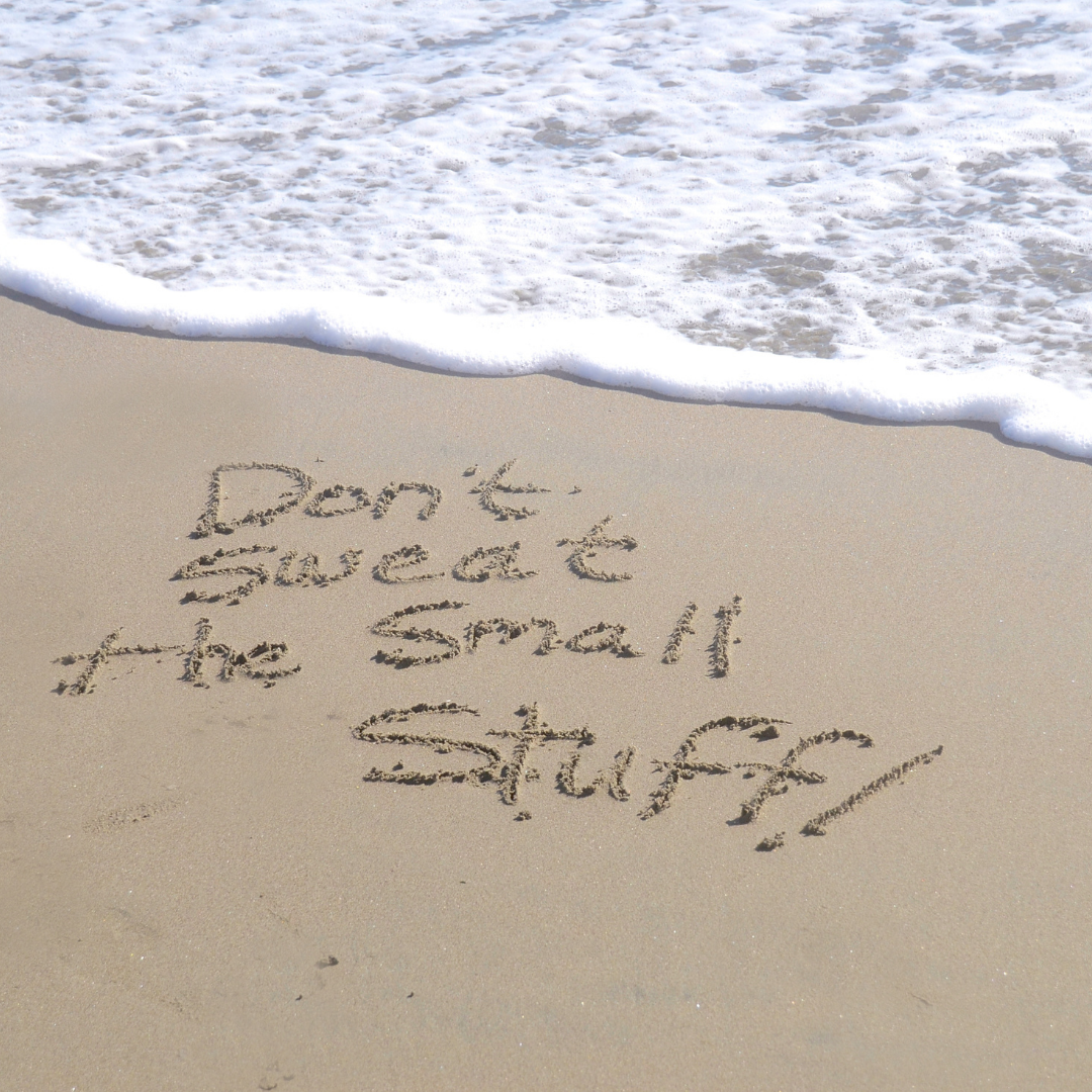 Don’t Sweat the Small Stuff