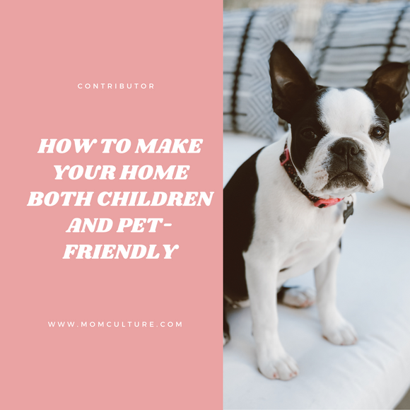 How to Make Your Home Both Children and Pet-Friendly By: Sophia Lockhart
