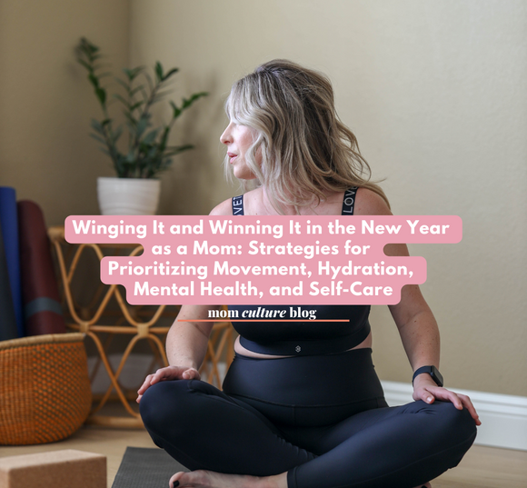 Winging It and Winning It in the New Year as a Mom: Strategies for Prioritizing Movement, Hydration, Mental Health, and Self-Care