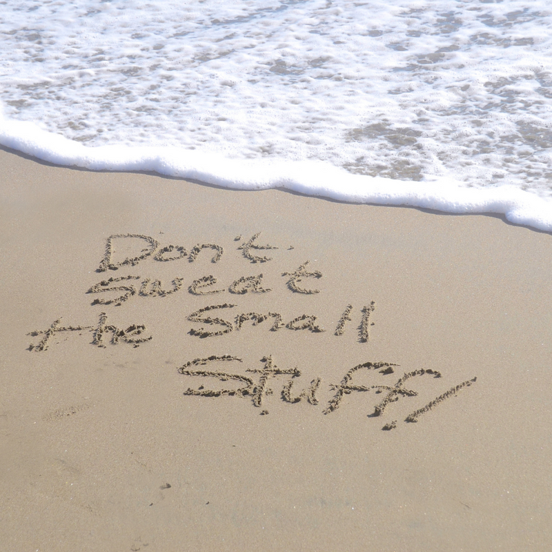 Don’t Sweat the Small Stuff