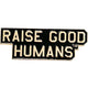 "Raise Good Humans® " Enamel Pin - Mom Culture