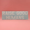 "RAISE GOOD HUMANS®" Decal - Mom Culture
